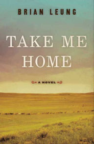 Title: Take Me Home: A Novel, Author: Brian Leung