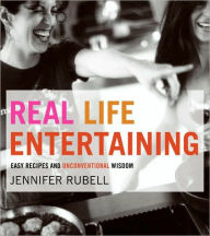 Title: Real Life Entertaining: Easy Recipes and Unconventional Wisdom, Author: Jennifer Rubell