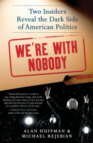 Title: We're with Nobody: Two Insiders Reveal the Dark Side of American Politics, Author: Alan Huffman