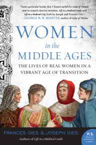 Title: Women in the Middle Ages: The Lives of Real Women in a Vibrant Age of Transition, Author: Frances Gies