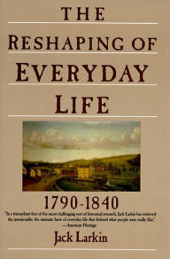 Title: The Reshaping of Everyday Life, 1790-1840, Author: Jack Larkin