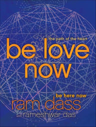Title: Be Love Now: The Path of the Heart, Author: Ram Dass
