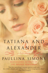 Title: Tatiana and Alexander: A Novel, Author: Paullina Simons