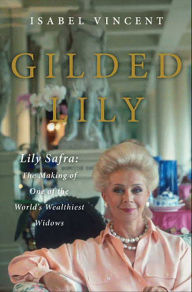 Title: Gilded Lily: Lily Safra: The Making of One of the World's Wealthiest Widows, Author: Isabel Vincent