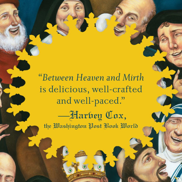 Between Heaven and Mirth: Why Joy, Humor, and Laughter Are at the Heart of the Spiritual Life