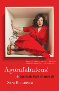 Title: Agorafabulous!: Dispatches from My Bedroom, Author: Sara Benincasa