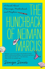 Title: The Hunchback of Neiman Marcus: A Novel About Marriage, Motherhood, and Mayhem, Author: Sonya Sones