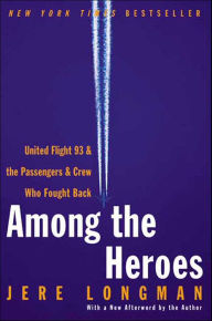 Title: Among the Heroes: United Flight 93 & the Passengers & Crew Who Fought Back, Author: Jere Longman