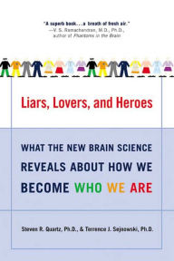 Title: Liars, Lovers, and Heroes: What the New Brain Science Reveals About How We Become Who We Are, Author: Steven R. Quartz