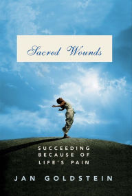 Title: Sacred Wounds: Succeeding Because of Life's Pain, Author: Jan Goldstein