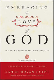 Title: Embracing the Love of God: The Path & Promise of Christian Life, Author: James Bryan Smith