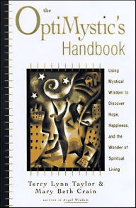Title: The OptiMystic's Handbook: Using Mystical Wisdom to Discover Hope, Happiness, and the Wonder of Spiritual living, Author: Terry Lynn Taylor