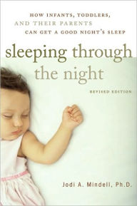 Title: Sleeping Through the Night, Revised Edition: How Infants, Toddlers, and Parents can get a Good Night's sleep, Author: Jodi A. Mindell