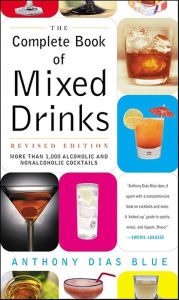 Title: The Complete Book of Mixed Drinks (Revised Edition): More Than 1,000 Alcoholic and Nonalcoholic Cocktails, Author: Anthony Dias Blue