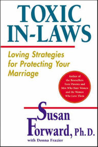 Title: Toxic In-Laws: Loving Strategies for Protecting Your Marriage, Author: Susan Forward