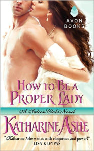 Title: How to Be a Proper Lady: A Falcon Club Novel, Author: Katharine Ashe