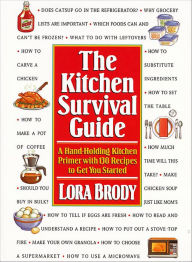 Title: The Kitchen Survival Guide: A Hand-Holding Kitchen Primer with 130 Recipes to Get You Started, Author: Lora Brody