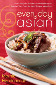 Title: Everyday Asian: From Soups to Noodles, From Barbecues to Curries, Your Favorite Asian Recipes Made Easy, Author: Marnie Henricksson