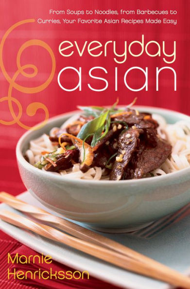 Everyday Asian: From Soups to Noodles, From Barbecues to Curries, Your Favorite Asian Recipes Made Easy