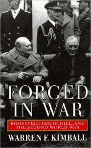 Title: Forged in War: Roosevelt, Churchill, And The Second World War, Author: Warren F Kimball