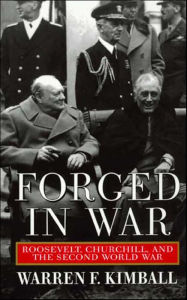 Title: Forged in War: Roosevelt, Churchill, and the Second World War, Author: Warren F. Kimball