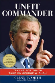 Title: Unfit Commander: Texans for Truth Take on George W. Bush, Author: Glenn W. Smith