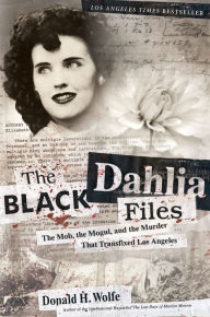 Download free epub book The Black Dahlia Files: The Mob, the Mogul, and the Murder That Transfixed Los Angeles by Don Wolfe 9780062035202 ePub PDF DJVU