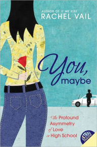 Title: You, Maybe: The Profound Asymmetry of Love in High School, Author: Rachel Vail
