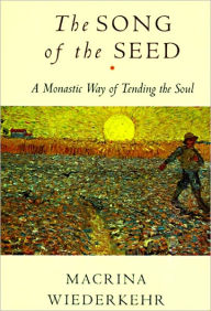 Title: The Song of the Seed: The Monastic Way of Tending the Soul, Author: Macrina Wiederkehr
