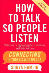 Title: How to Talk So People Listen: Connecting in Today's Workplace, Author: Sonya Hamlin