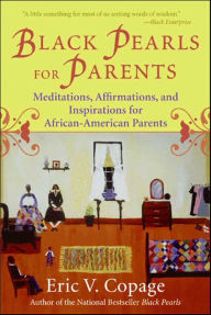 Title: Black Pearls for Parents: Meditations, Affirmations, and Inspirations for African-American Parents, Author: Eric V. Copage