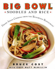 Title: Big Bowl Noodles and Rice: Fresh Asian Cooking from the Renowned Restaurant, Author: Bruce Cost