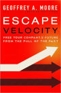 Escape Velocity: Free Your Company's Future from the Pull of the Past