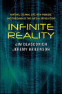 Infinite Reality: Avatars, Eternal Life, New Worlds, and the Dawn of the Virtual Revolution