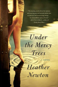 Title: Under the Mercy Trees: A Novel, Author: Heather Newton