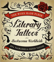 Title: The Word Made Flesh: Literary Tattoos from Bookworms, Author: Eva Talmadge