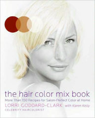 Title: The Hair Color Mix Book: More Than 150 Recipes for Salon-Perfect Color at Home, Author: Lorri Goddard-Clark