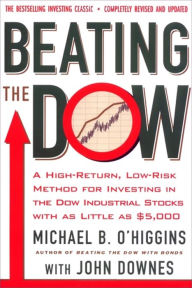 Title: Beating the Dow Completely Revised and Updated: A High-Return, Low-Risk Method for Investing in the Dow Jones Industrial Stocks with as Little as $5,000, Author: Michael B. O'Higgins