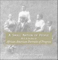 Title: A Small Nation of People: W. E. B. Du Bois and African American Portraits of Progress, Author: David Levering Lewis