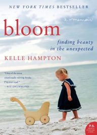 Title: Bloom: Finding Beauty in the Unexpected--A Memoir, Author: Kelle Hampton