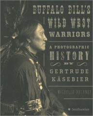 Buffalo Bill's Wild West Warriors: A Photographic History by Gertrude KAsebier