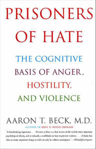 Title: Prisoners Of Hate: The Cognitive Basis of Anger, Hostility, and Violence, Author: Aaron T. Beck