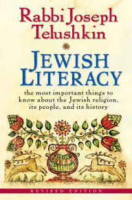 Title: Jewish Literacy Revised Ed: The Most Important Things to Know About the Jewish Religion, Its People, and Its History, Author: Joseph Telushkin