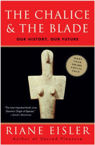 Title: The Chalice and the Blade: Our History, Our Future---Updated With a New Epilogue, Author: Riane Eisler