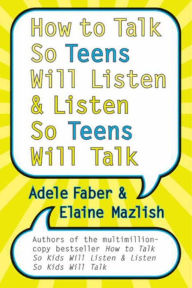 Title: How to Talk So Teens Will Listen and Listen So Teens Will Talk, Author: Adele Faber