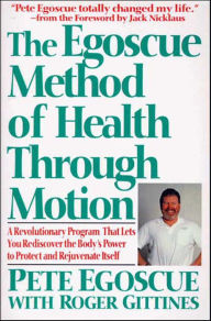 Title: The Egoscue Method of Health Through Motion: A Revolutionary Program That Lets You Rediscover the Body's Power to Protect and Rejuvenate Itself, Author: Pete Egoscue