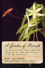Title: A Garden of Marvels: How We Discovered that Flowers Have Sex, Leaves Eat Air, and Other Secrets of Plants, Author: Ruth Kassinger