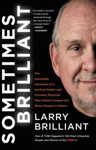 Title: Sometimes Brilliant: The Impossible Adventure of a Spiritual Seeker and Visionary Physician Who Helped Conquer the Worst Disease in History, Author: Larry Brilliant