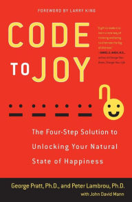 Title: Code to Joy: The Four-Step Solution to Unlocking Your Natural State of Happiness, Author: George Pratt