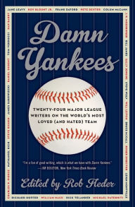 Title: Damn Yankees: Twenty-Four Major League Writers on the World's Most Loved (and Hated) Team, Author: Rob Fleder